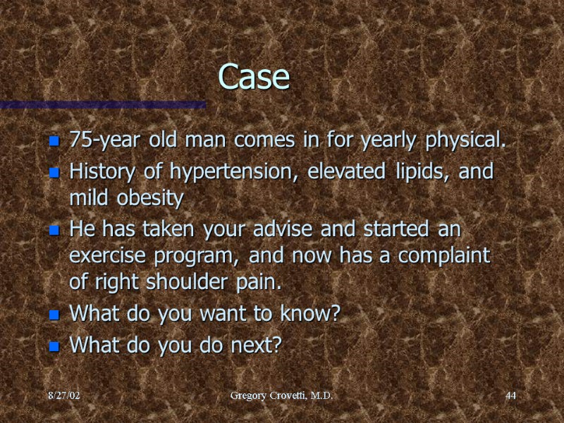 8/27/02 Gregory Crovetti, M.D. 44 Case 75-year old man comes in for yearly physical.